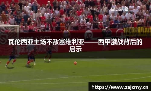 瓦伦西亚主场不敌塞维利亚——西甲激战背后的启示