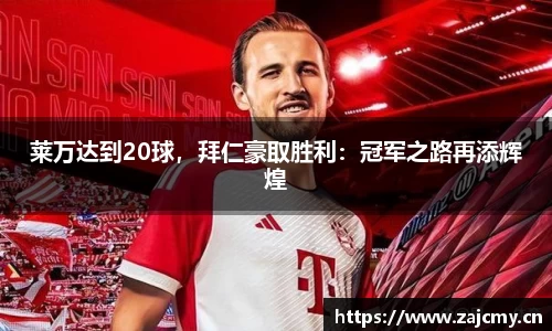 莱万达到20球，拜仁豪取胜利：冠军之路再添辉煌
