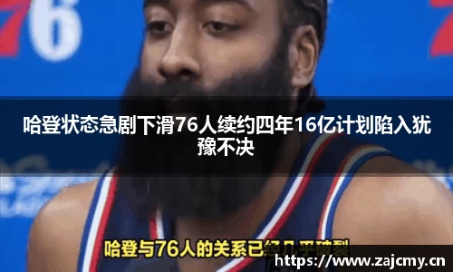 哈登状态急剧下滑76人续约四年16亿计划陷入犹豫不决