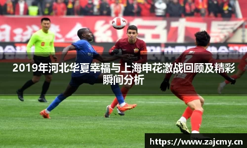2019年河北华夏幸福与上海申花激战回顾及精彩瞬间分析